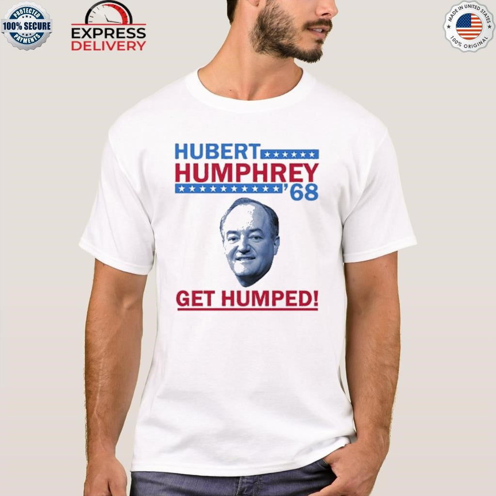 Hubert Humphrey ’68 Get Humped Shirt