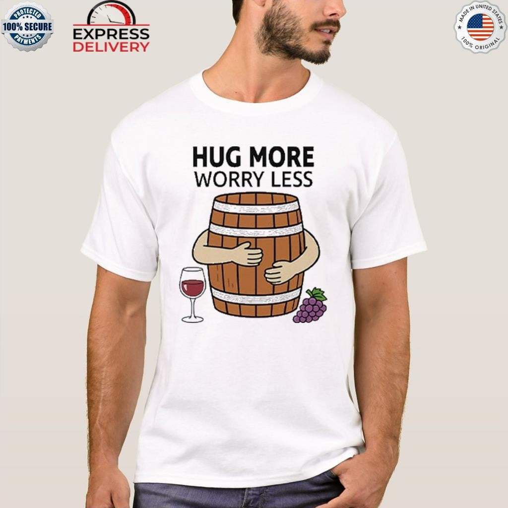 Hug More Worry Less Wine Barrel Shirt