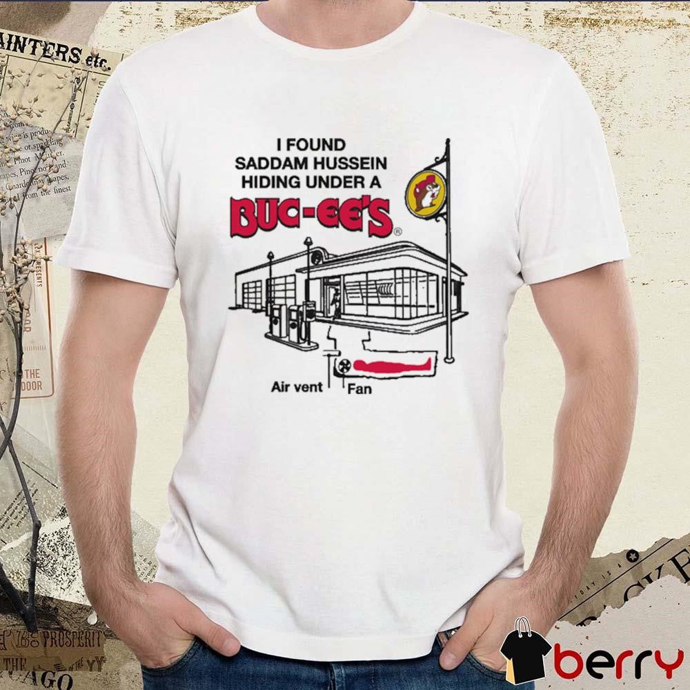 I Found Saddam Hussein Hiding Under A Buc-ee’s Air Vent Fan 2025 t-shirt
