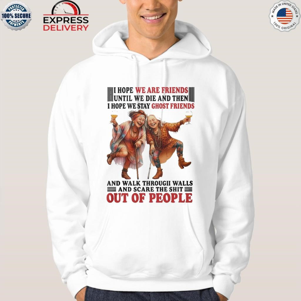 I Hope We Are Friends Until We Die And Then I Hope We Stay Ghost Friends Shirt