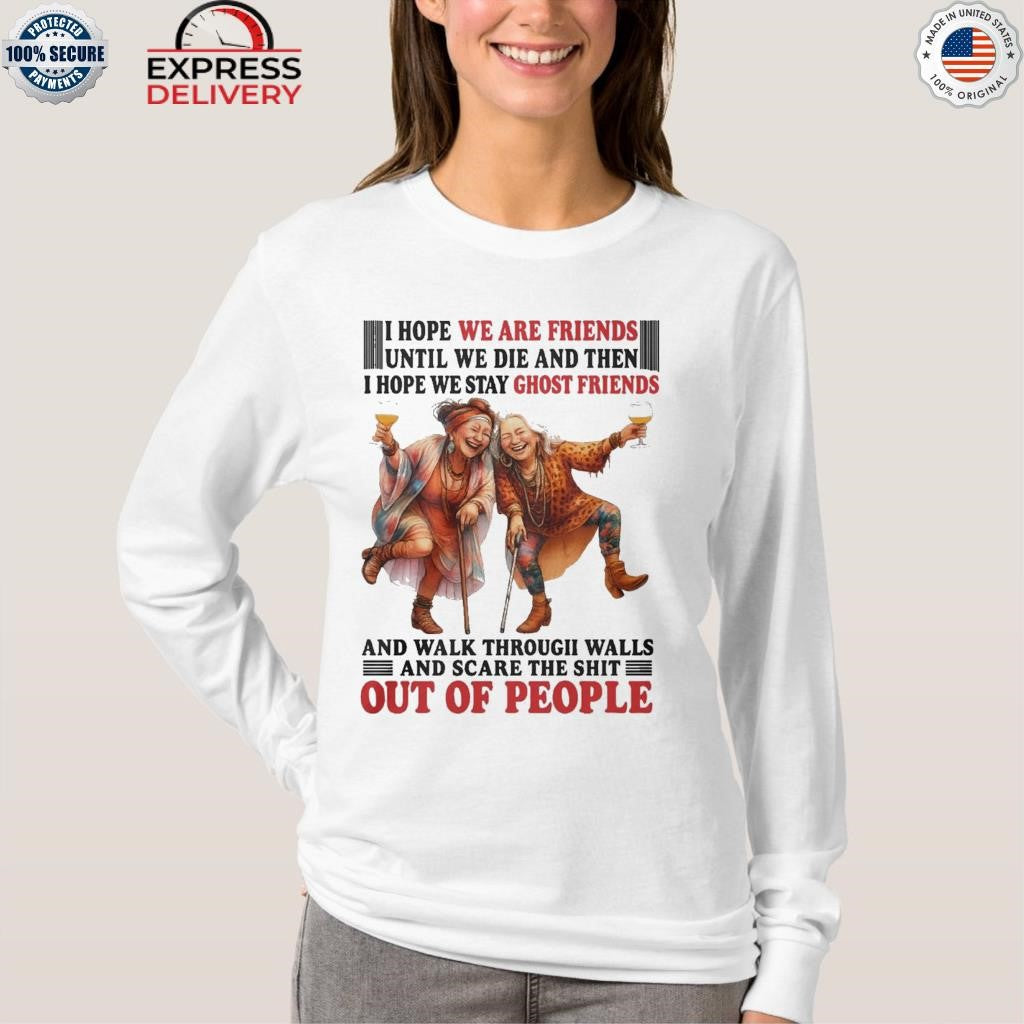 I Hope We Are Friends Until We Die And Then I Hope We Stay Ghost Friends Shirt