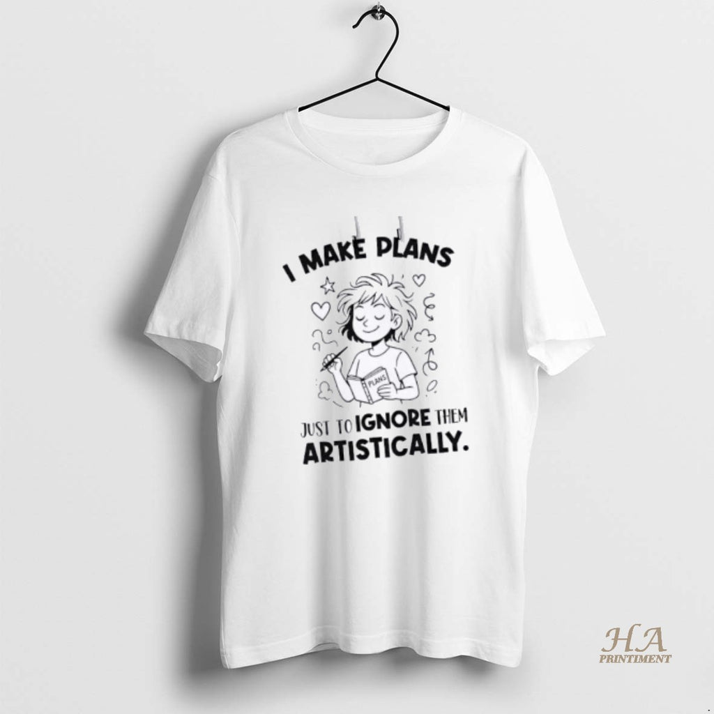 Official I Make Plans Plans Just To Ignore Them Artistically T-Shirts, Hoodie, Sweatshirt | InkNestWear.com