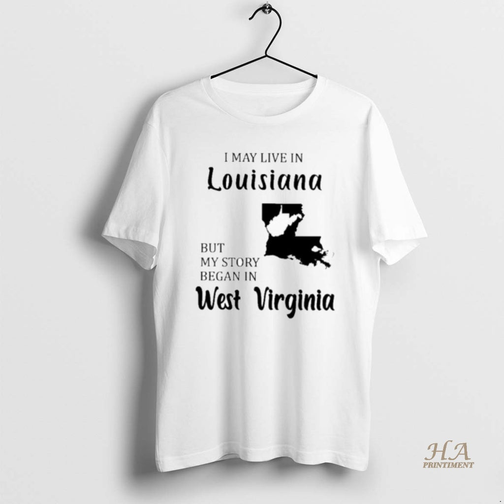 Official I May Live In Louisiana But My Story Began In West Virginia T-Shirts, Hoodie, Sweatshirt | InkNestWear.com