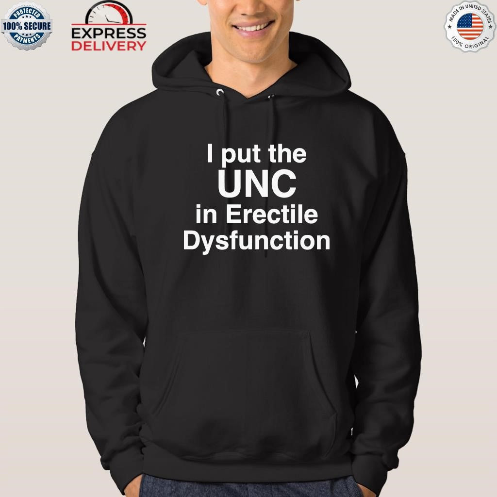I Put The UNC in Erectile Dysfunction Shirt