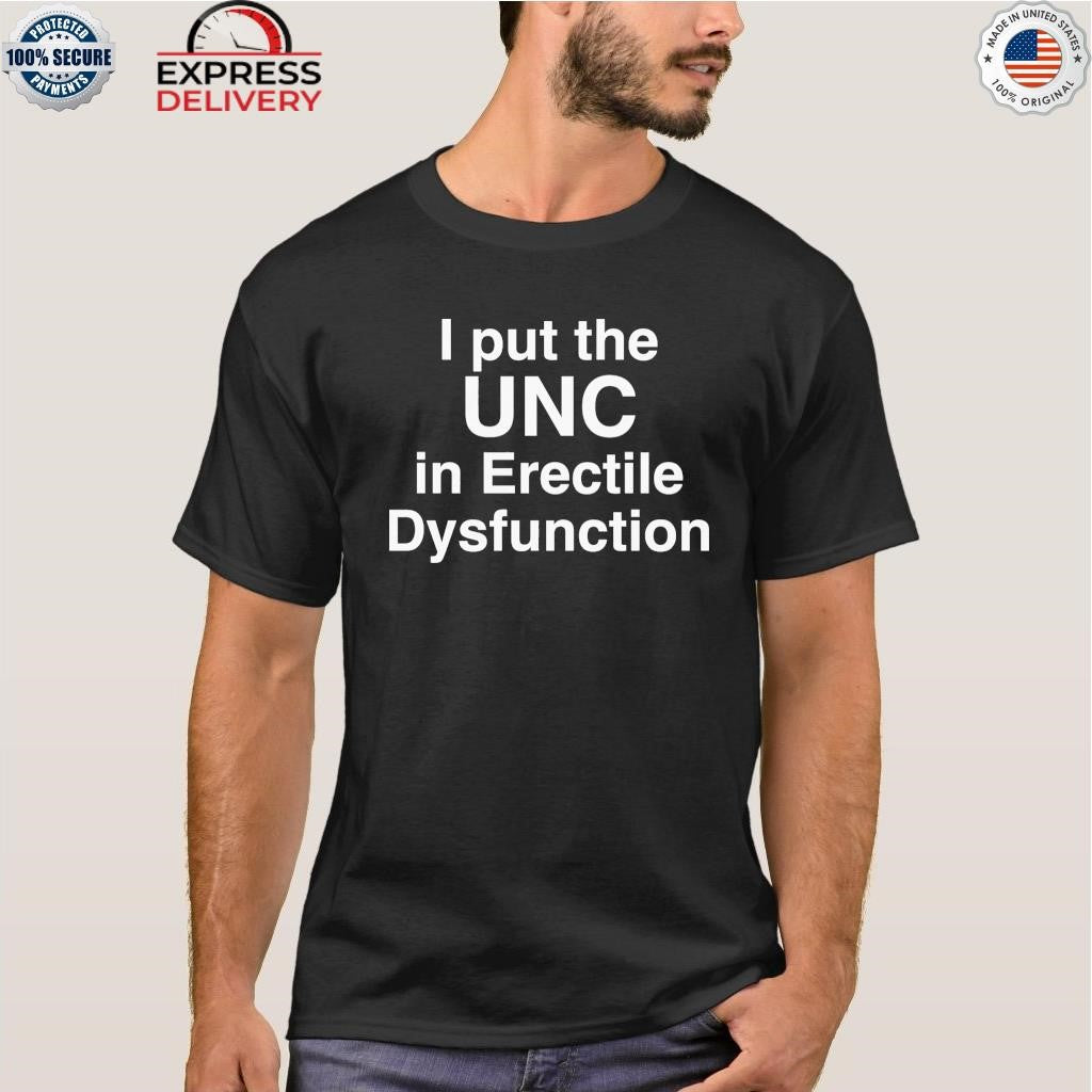 I Put The UNC in Erectile Dysfunction Shirt