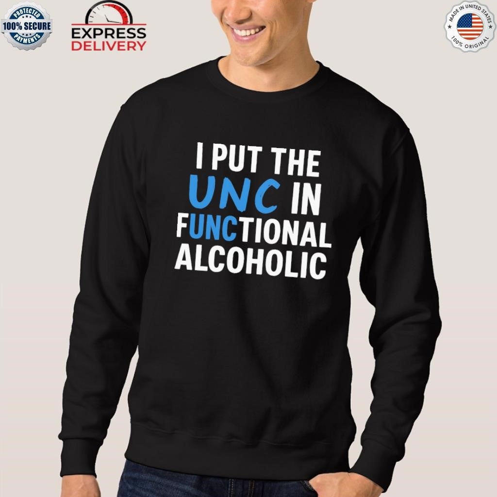 I Put The Unc In Functional Alcoholic Shirt