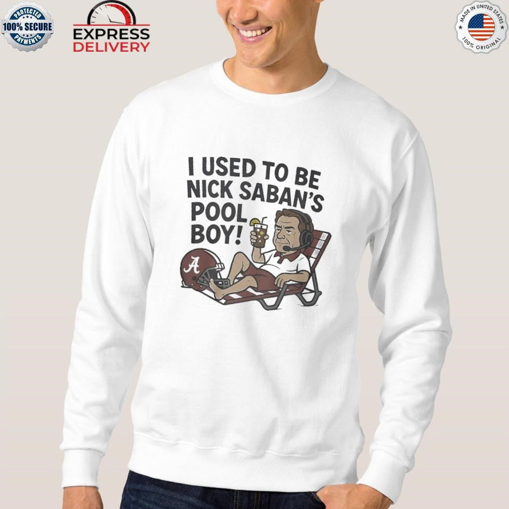 I Used To Be Nick Saban-s Pool Boy Shirt
