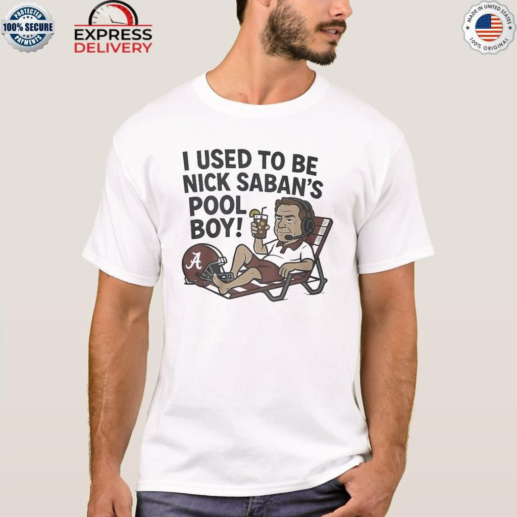 I Used To Be Nick Saban-s Pool Boy Shirt