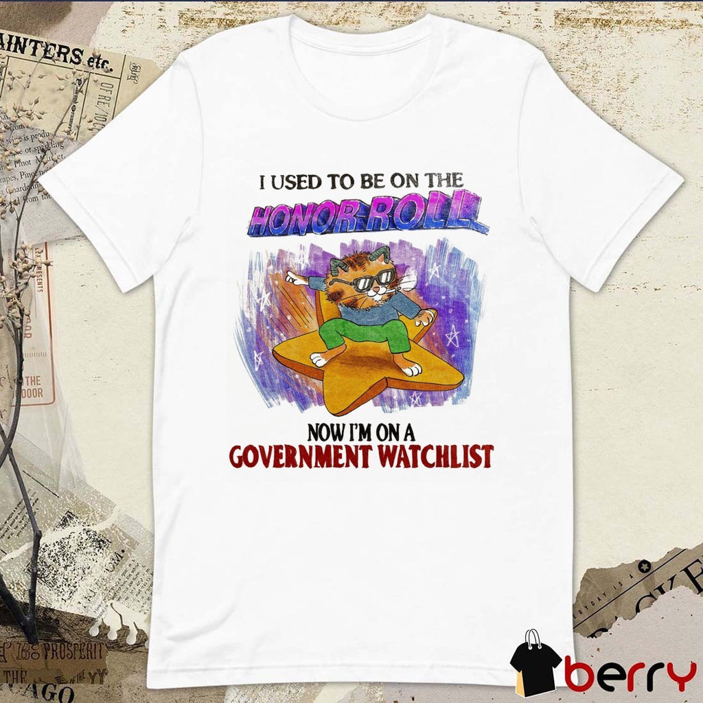 I Used To Be On The Honor Roll Now I’m On A Government Watchlist Cat t-shirt