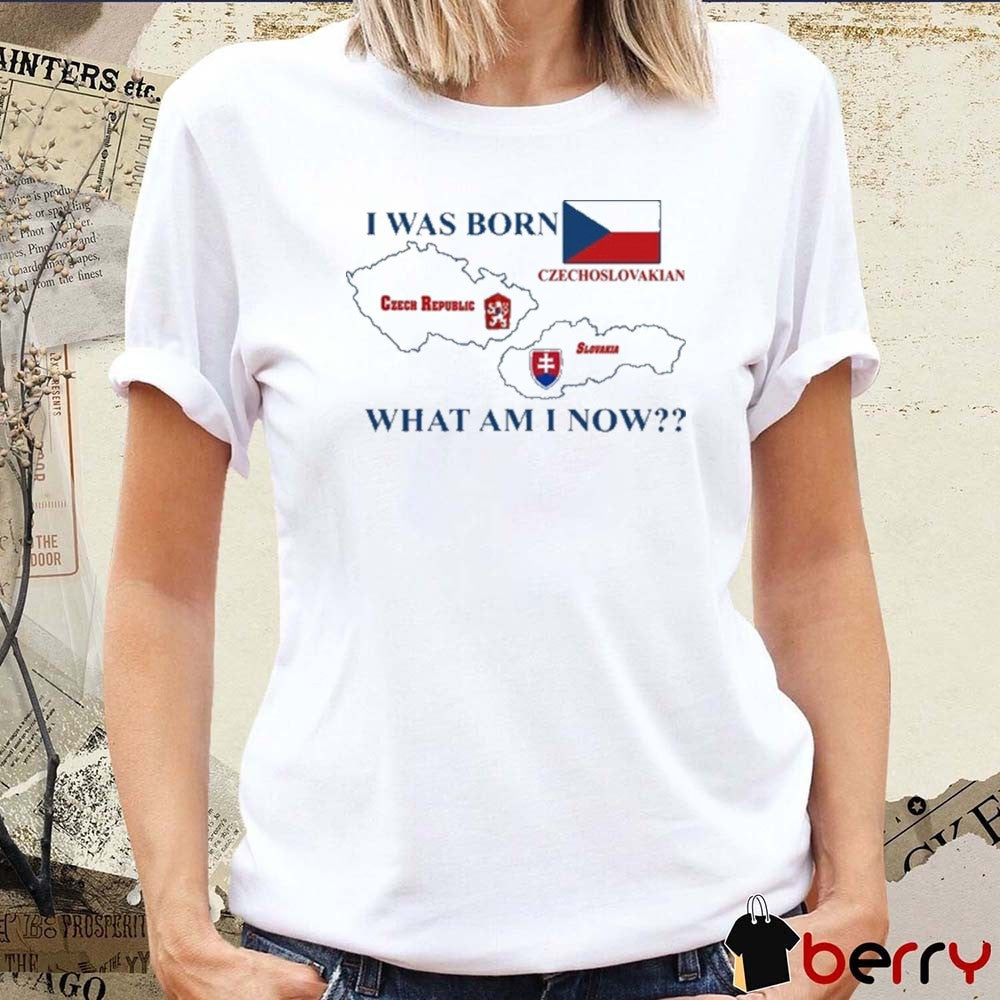 I Was Born Czech Republic Czechoslovakian Slovakia What Am I Now 2025 t-shirt