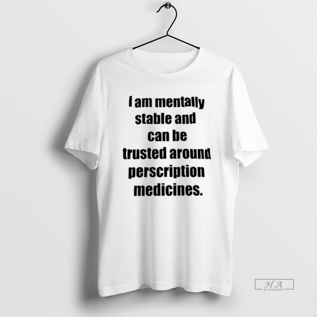 Official I Am Mentally Stable And Can Be Trusted Around Perscription Medicines T-Shirts, Hoodie, Sweatshirt | InkNestWear.com
