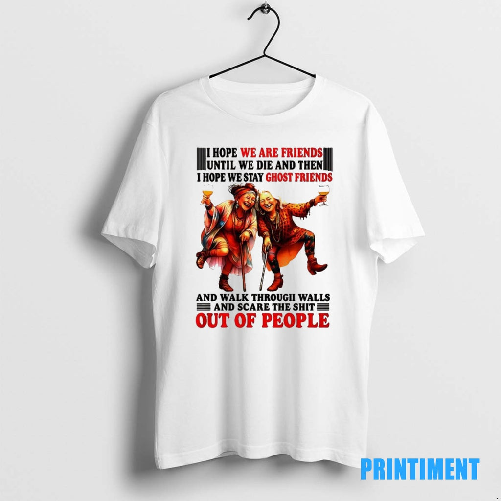 Official I Hope We Are Friends Until We Die And Then I Hope We Stay T-Shirts, Hoodie, Sweatshirt | InkNestWear.com