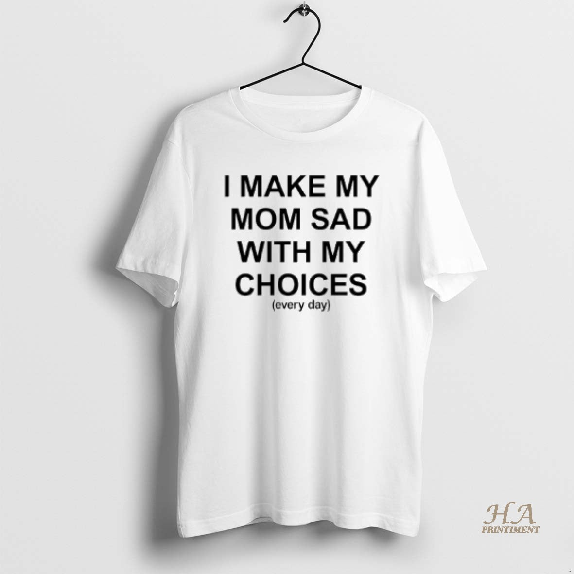 Official I Make My Mom Sad With My Choices Everyday Text T-Shirts, Hoodie, Sweatshirt | InkNestWear.com