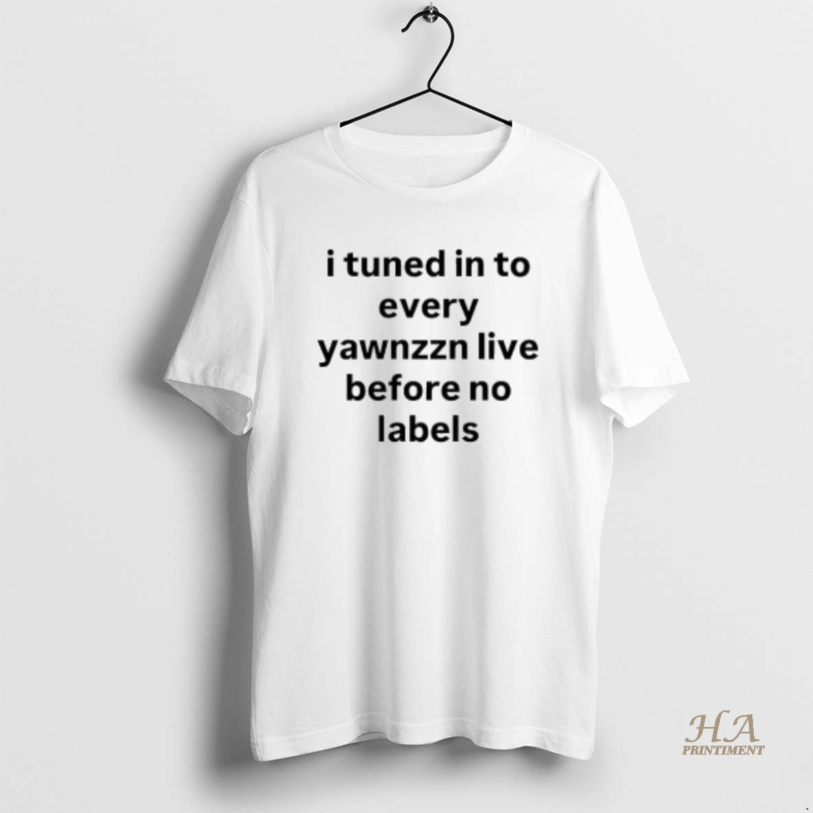 Official I Tuned In To Every Yawnzzn Live Before No Labels T-Shirts, Hoodie, Sweatshirt | InkNestWear.com