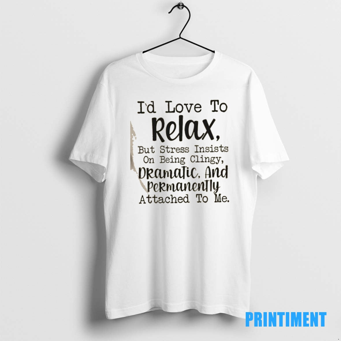 Official Id Love To Relax But Stress Insists On Being Clingy Dramatic And Permanently Attached T-Shirts, Hoodie, Sweatshirt