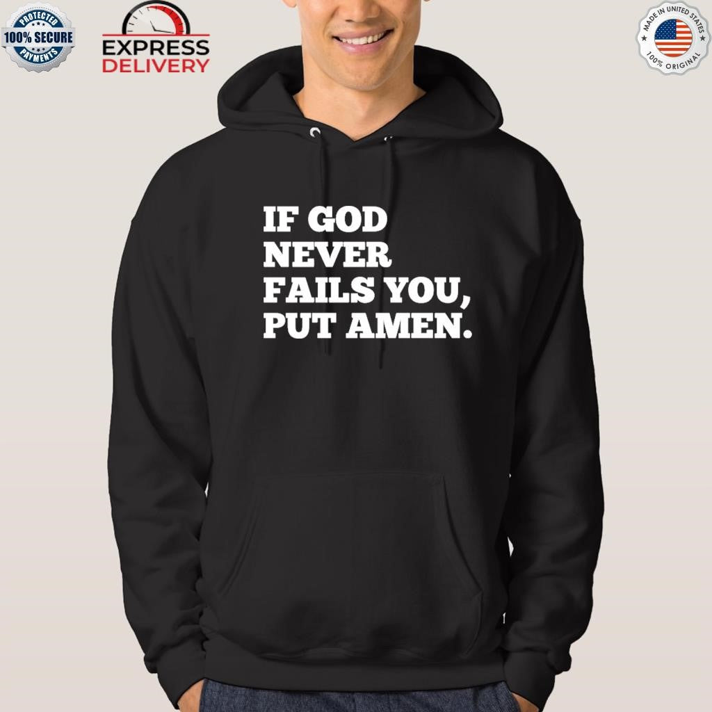 If God Never Fails You Put Amen Shirt