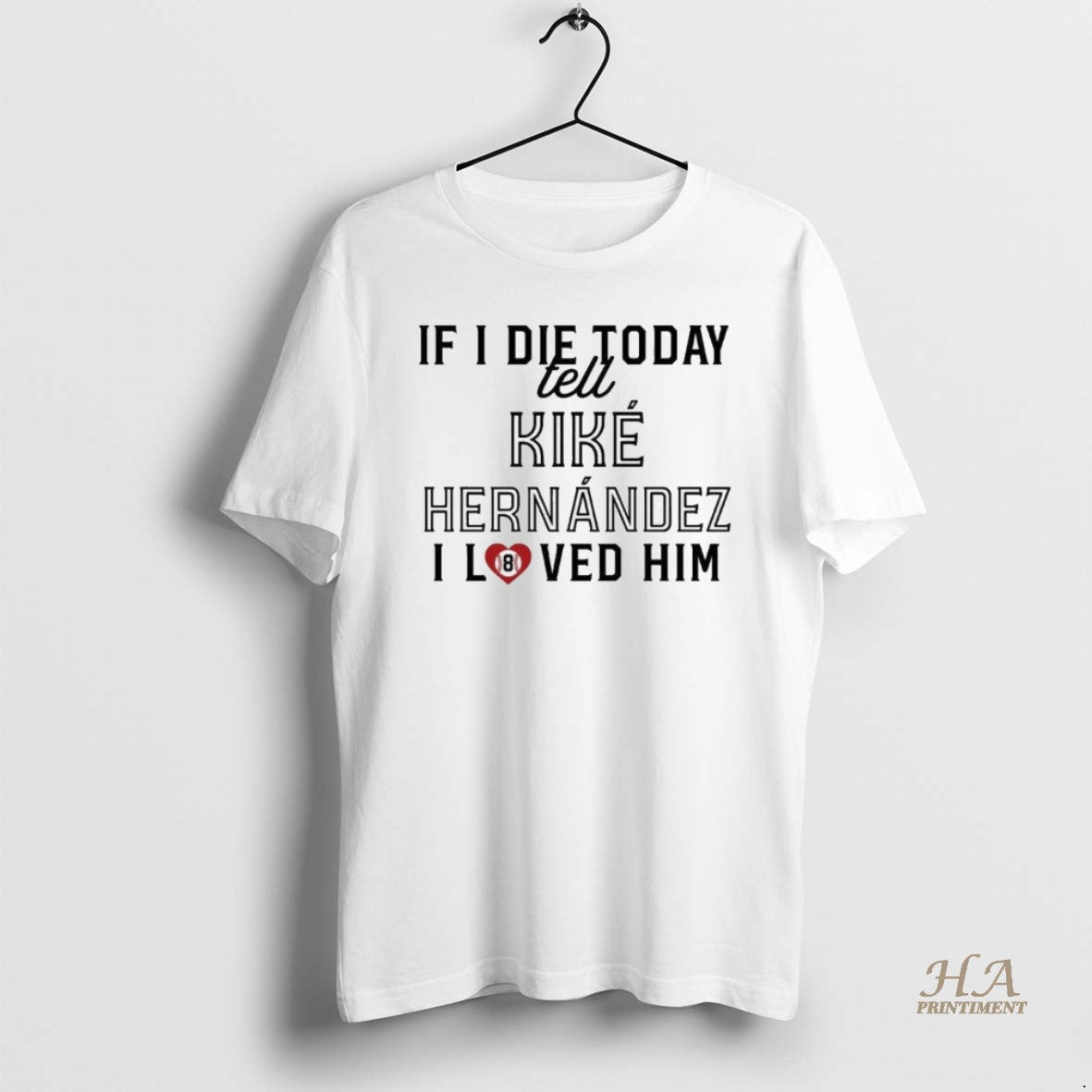 Official If I Die Today Tell Kike Hernandez I Love Him T-Shirts, Hoodie, Sweatshirt | InkNestWear.com