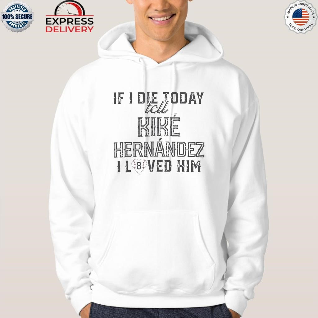 If I Die Today Tell Kike Hernandez I Loved Him Shirt