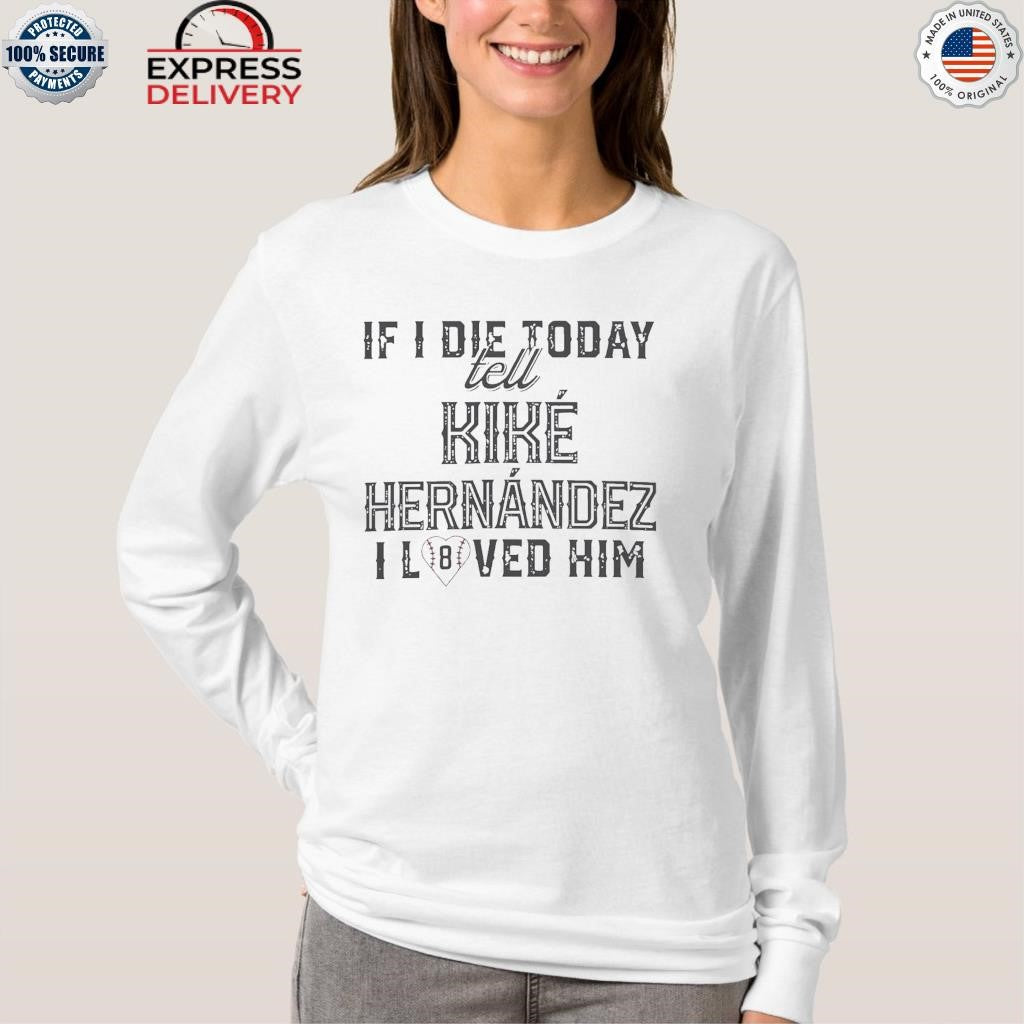 If I Die Today Tell Kike Hernandez I Loved Him Shirt