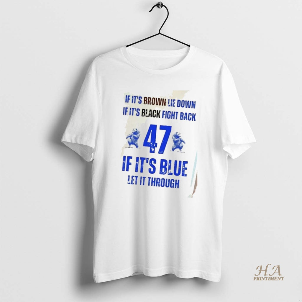 Official If Its Brown Lie Down If Its Black Fight Back 47 If Its Blue T-Shirts, Hoodie, Sweatshirt | InkNestWear.com