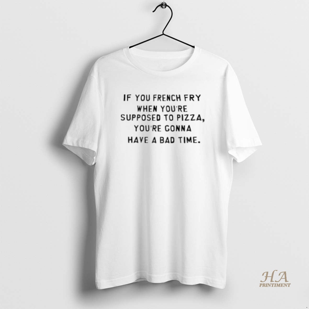 Official If You French Fry When Youre Supposed To Pizza Youre Gonna Have A Bad T-Shirts, Hoodie, Sweatshirt | InkNestWear.com