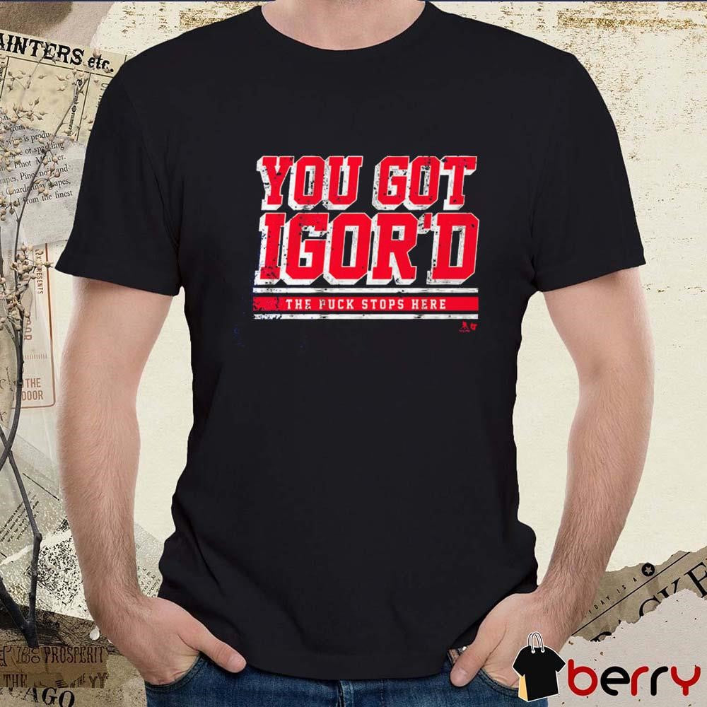 Igor Shesterkin You Got Igor’d The Puck Stops Here New York Rangers NHL t-shirt