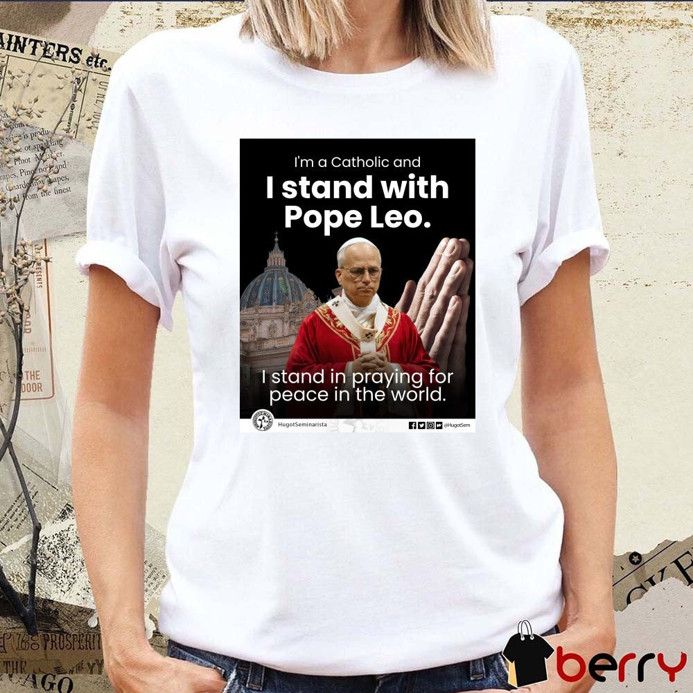 I’m A Catholic And I Stand With Pope Leo I Stand In Praying For Peace In The World Poster t-shirt