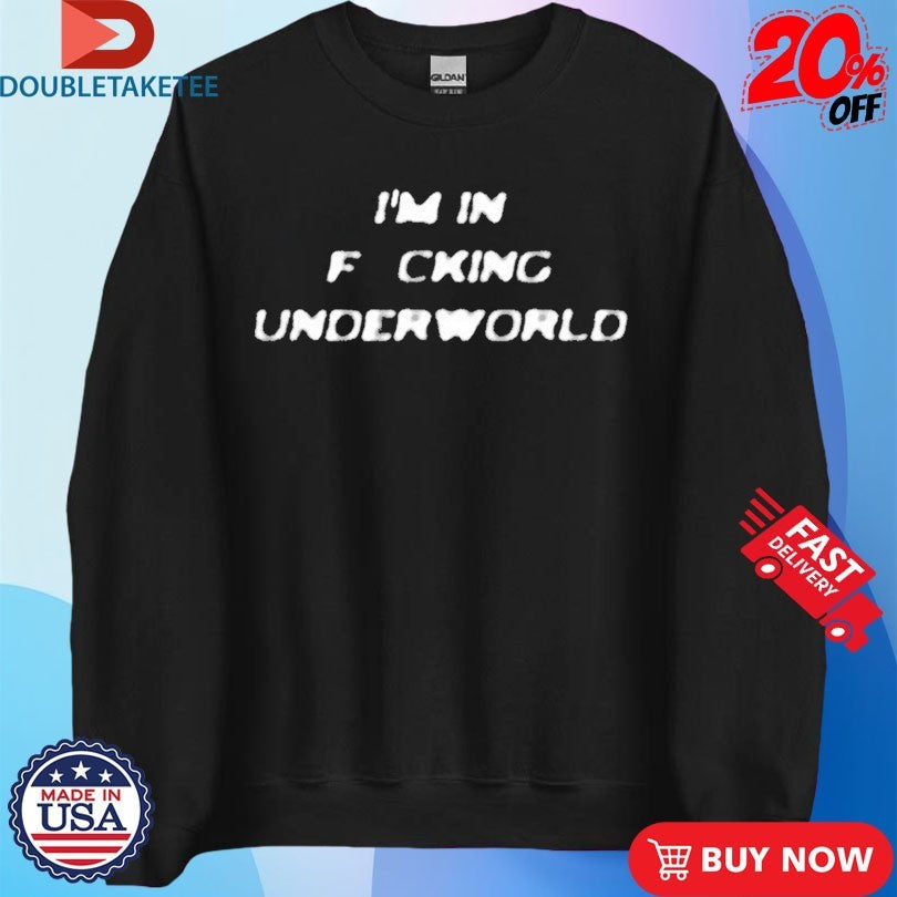 I’m In Fucking Underworld T-shirts