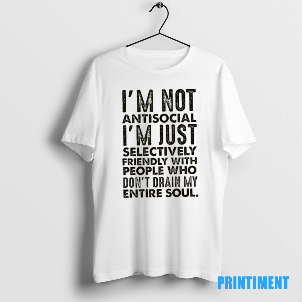 Official Im Not Antisocial Im Just Selectively Friendly With People Who Dont Drain My Entire T-Shirts, Hoodie, Sweatshirt