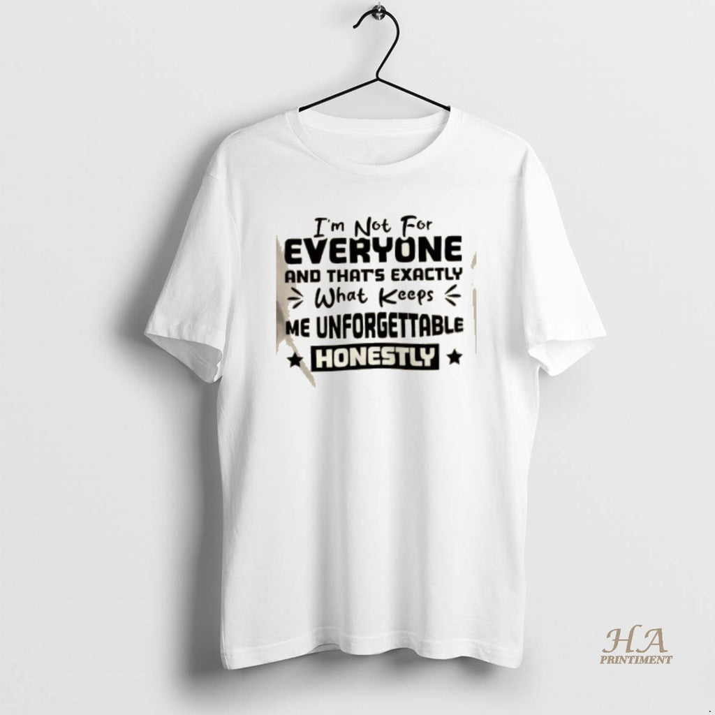 Official Im Not For Everyone And Thats Exactly What Keeps Me Unforgettable Honestly T-Shirts, Hoodie, Sweatshirt