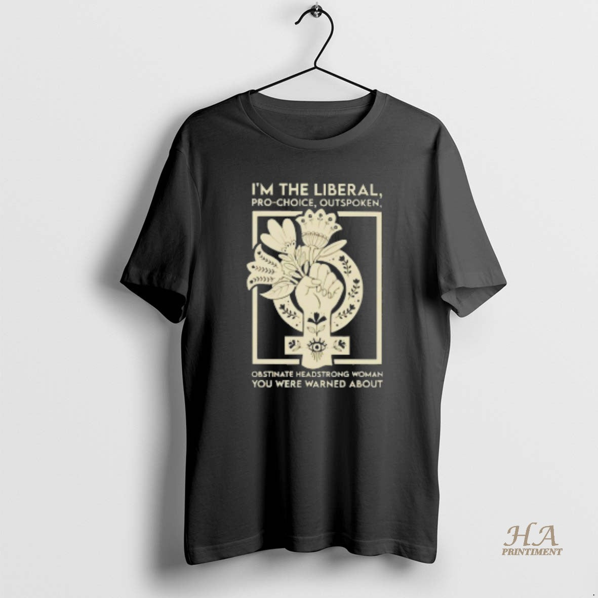 Official Im The Liberal Pro Choice Outspoken Obstinate Headstrong Woman You Were Warned About Blackshirt T-Shirts,...