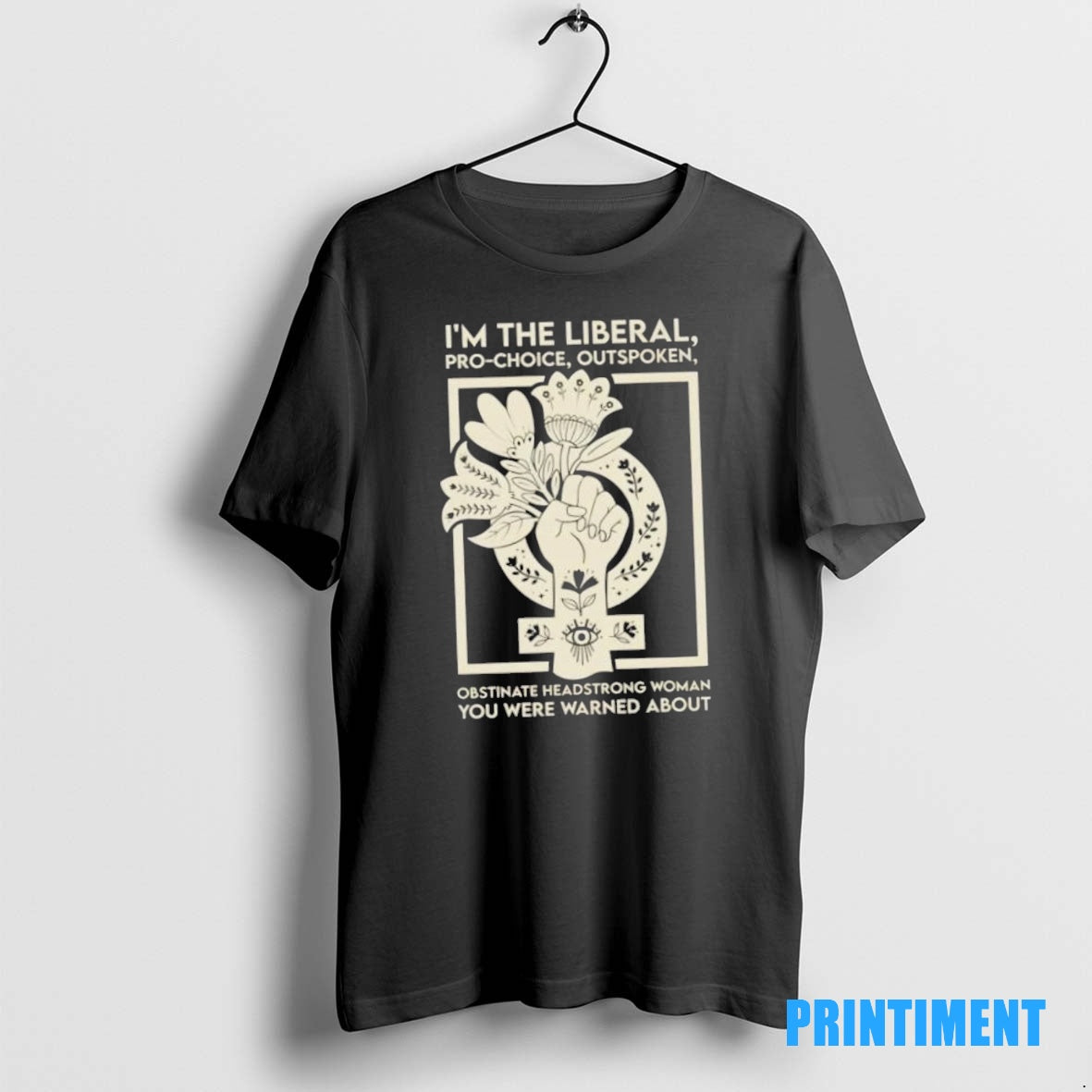 Official Im The Liberal Pro Choice Outspoken Obstinate Headstrong Woman You Were Warned About Floral T-Shirts, Hoodie,...