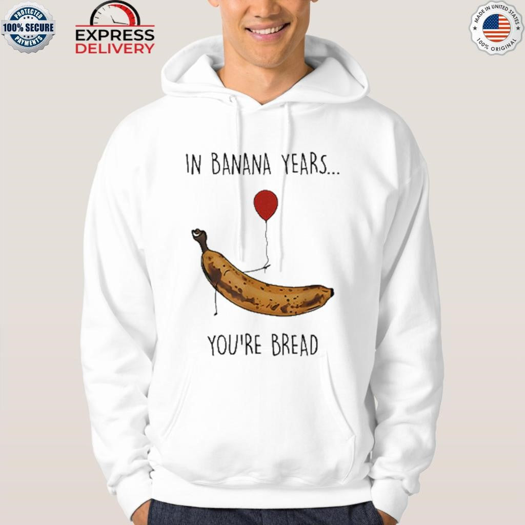 In Banana Years You’re Bread Funny Banana Lover Shirt