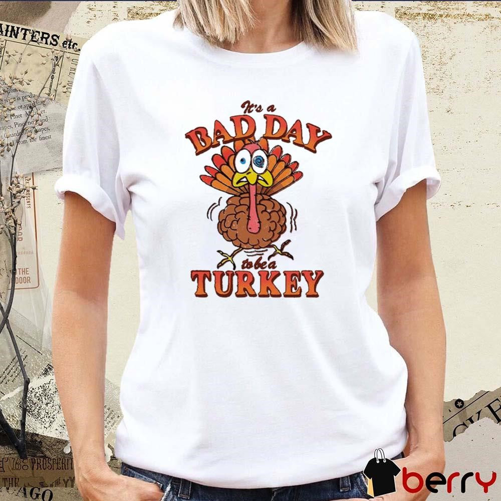 It’s A Bad Day To Be Turkey Thanksgiving 2024 t-shirt