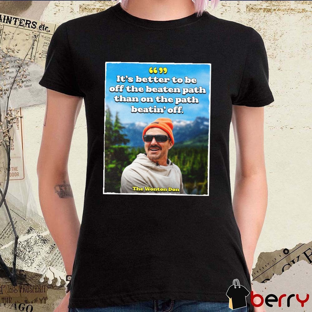 It’s Better To Be Off The Beaten Path Than On The Path Beatin’ Off. The Wonton Don Poster t-shirt