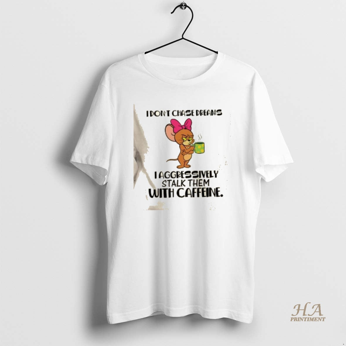 Official Jerry Mouse I Dont Chase Dreams I Aggressively Stalk Them With Caffeine T-Shirts, Hoodie, Sweatshirt
