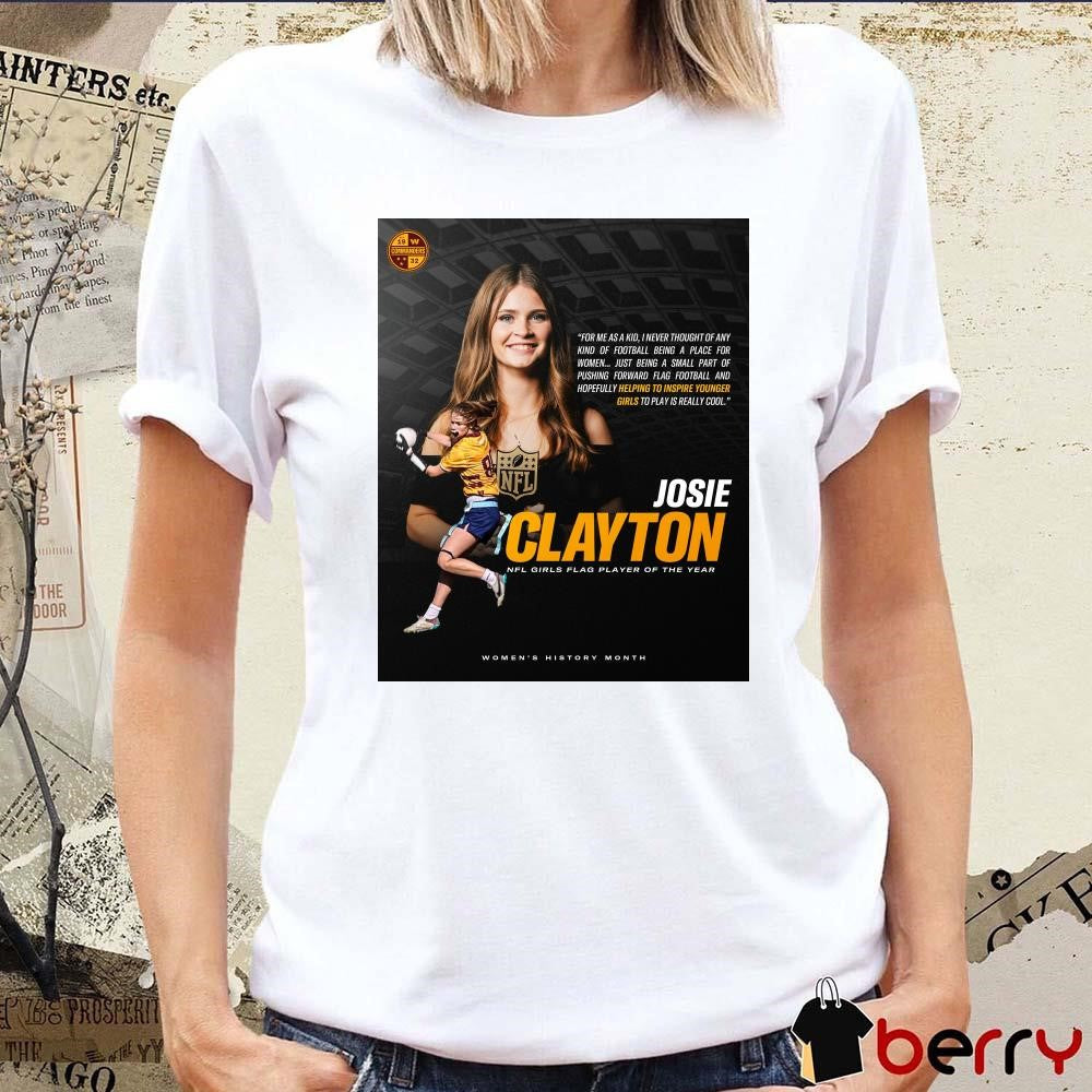 Josie Clayton 2025 NFL Girls Flag Girls Player of the Year For Me As A Kid I Never Thought Of Any Kind Of Football Being A Place For Women Poster t-shirt