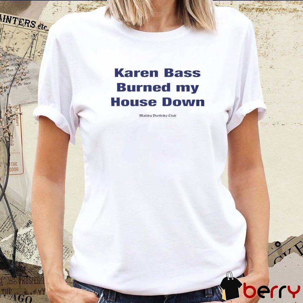 Karen Bass Burned My House Down Malibu Dirtbike Club t-shirt