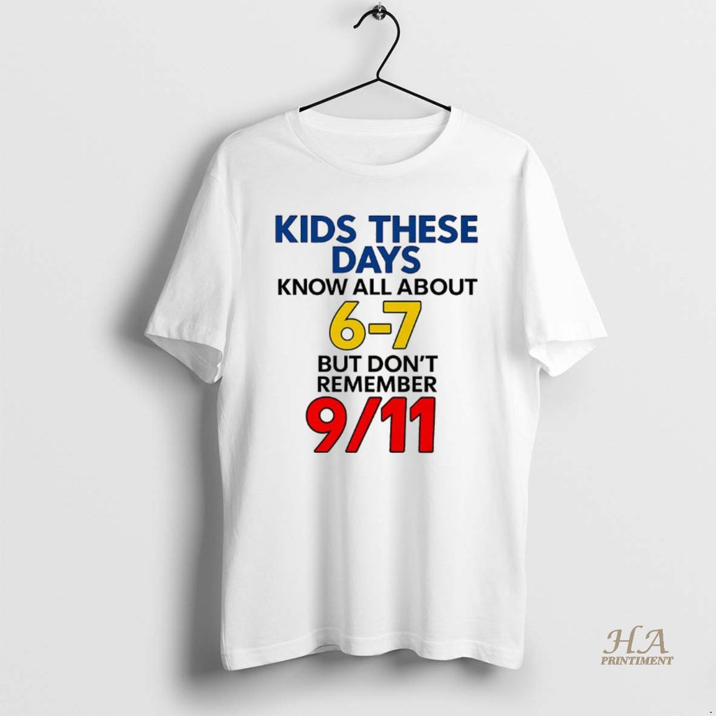 Official Kids These Days Know All About 6 7 But Dont Remember 9 11 Meme T-Shirts, Hoodie, Sweatshirt | InkNestWear.com