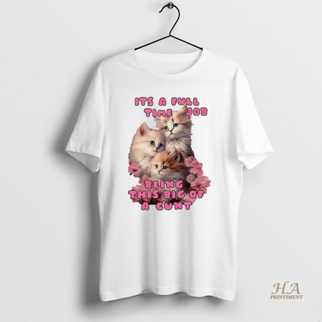 Official Kitten Its A Full Time Job Being This Big Of Cunt T-Shirts, Hoodie, Sweatshirt | InkNestWear.com