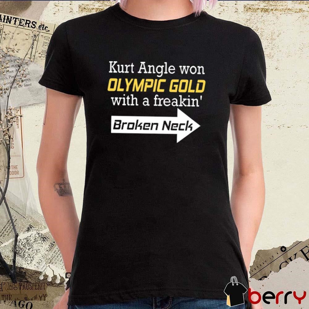 Kurt Angle Won Olympic Gold With A Freakin’ Broken Neck t-shirt