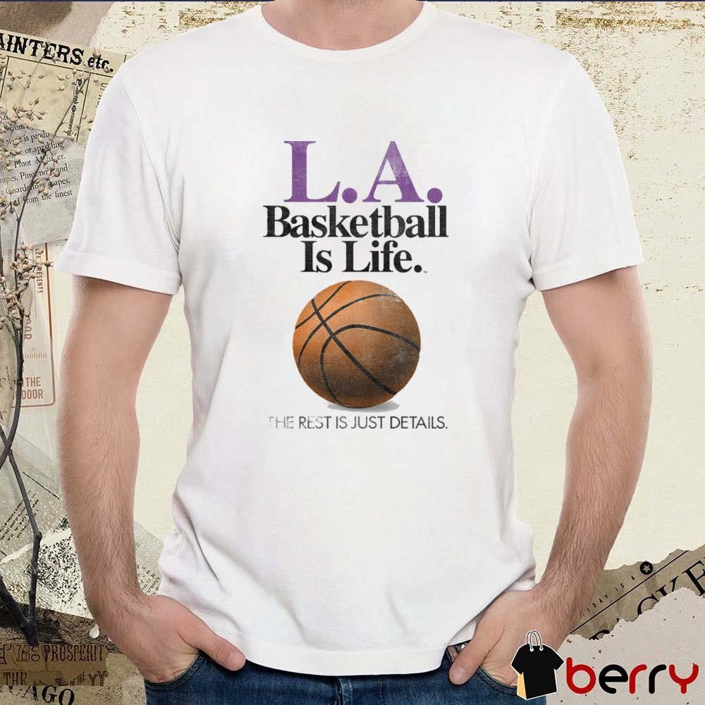 LA Los Angeles Basketball Is Life The Rest Is Just Details t-shirt