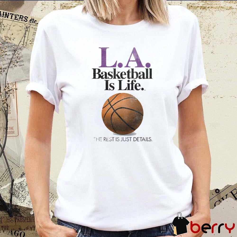 LA Los Angeles Basketball Is Life The Rest Is Just Details t-shirt