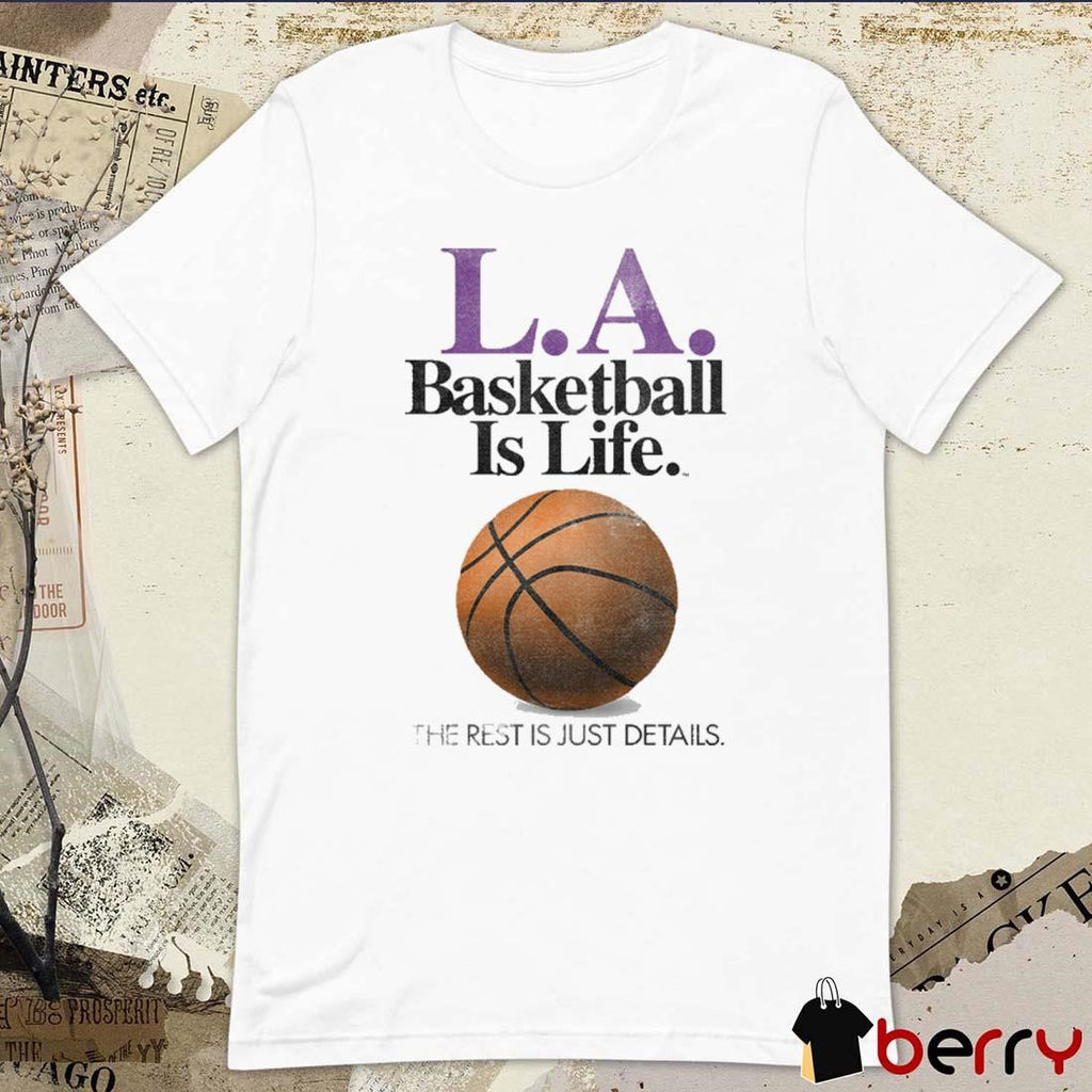 LA Los Angeles Basketball Is Life The Rest Is Just Details t-shirt