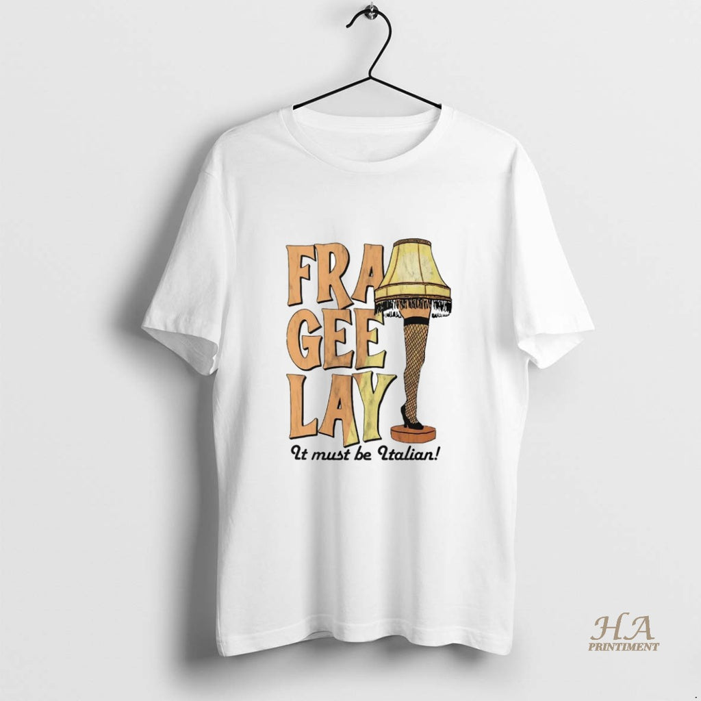 Official Leg Lamp Fra Gee Lay It Must Be Italian T-Shirts, Hoodie, Sweatshirt | InkNestWear.com
