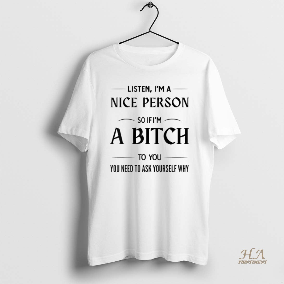 Official Listen Im Nice Person So If Im Bitch You You Need T-Shirts, Hoodie, Sweatshirt