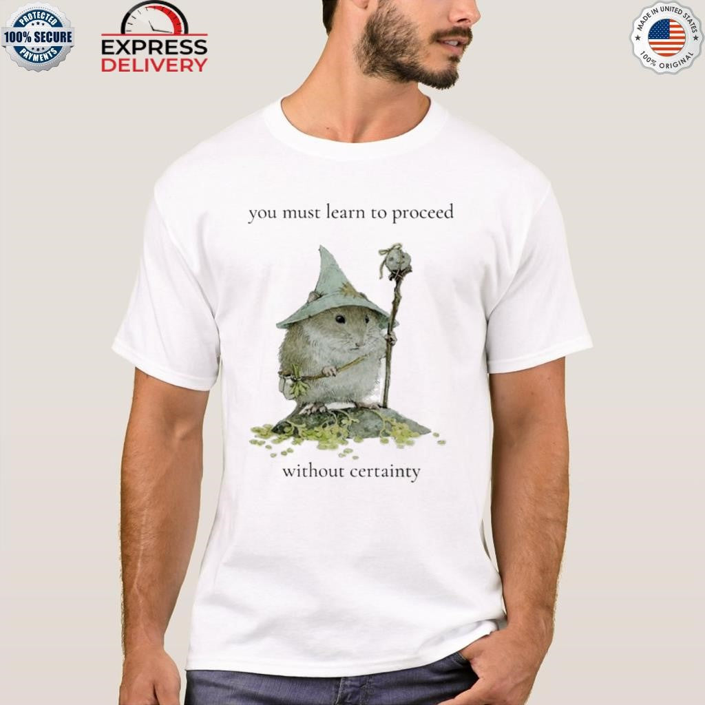Little Rodent Mage You Must Learn To Proceed Without Certainty Shirt