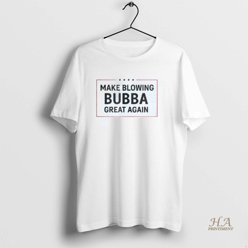 Official Make Blowing Bubba Great Again T-Shirts, Hoodie, Sweatshirt | InkNestWear.com