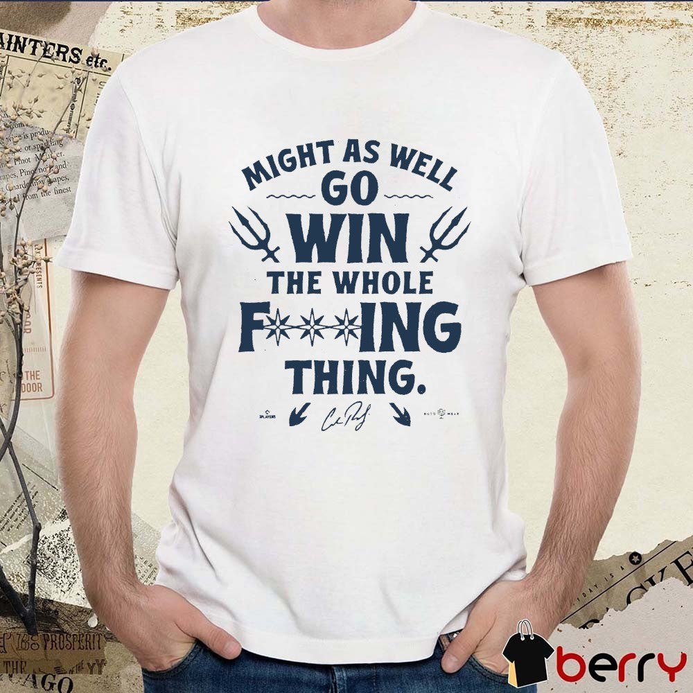 Might As Well Go Win The Whole F-ing Thing Signature Seattle Mariners Seize The Moment t-shirt