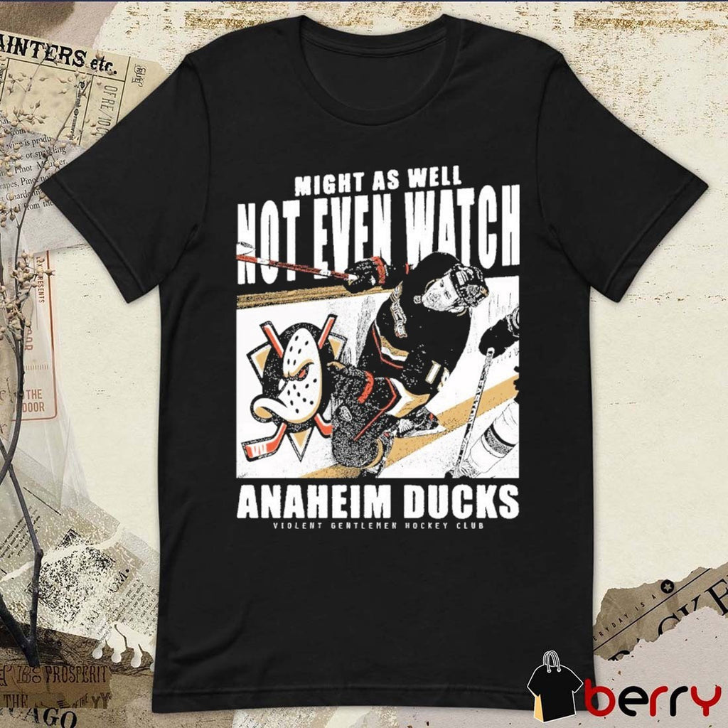 Might As Well Not Even Watch Anaheim Ducks Violent Gentlemen Hockey Club t-shirt